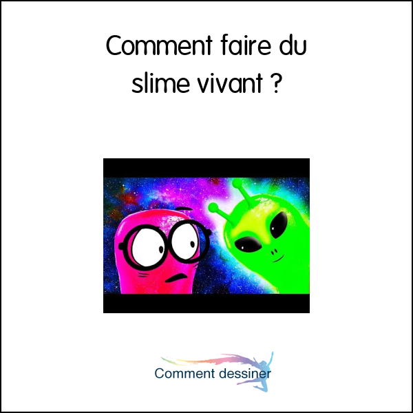 Comment faire du slime vivant